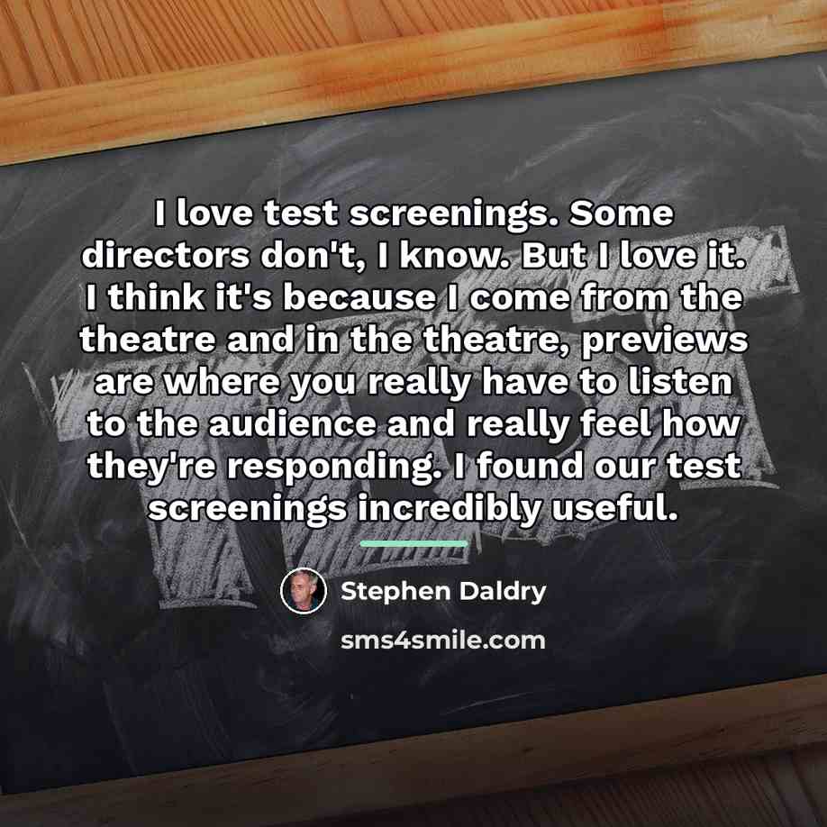 “I love test screenings. Some directors don't, I know. But…” quote by Stephen Daldry