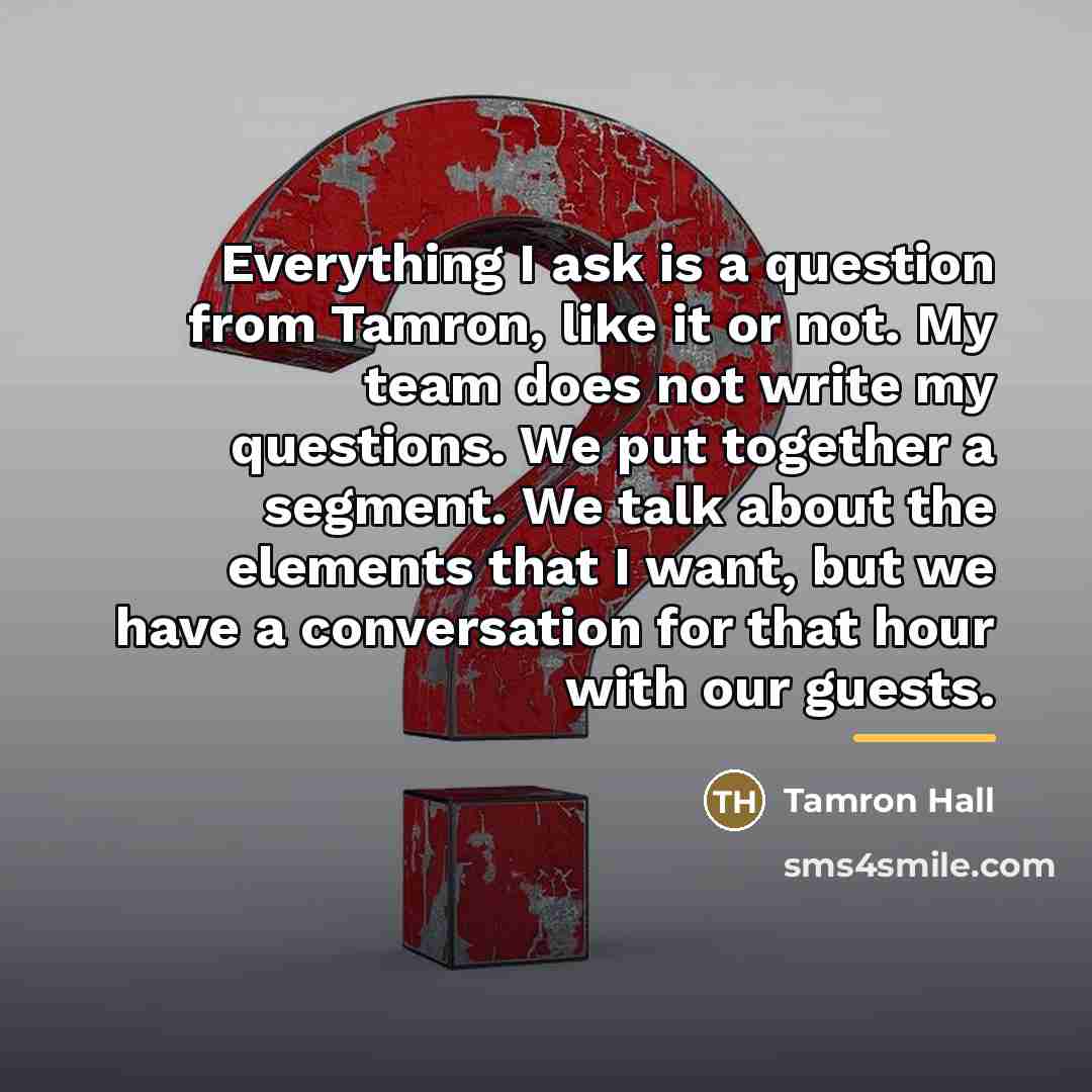 “Everything I ask is a question from Tamron, like it…” quote by Tamron Hall