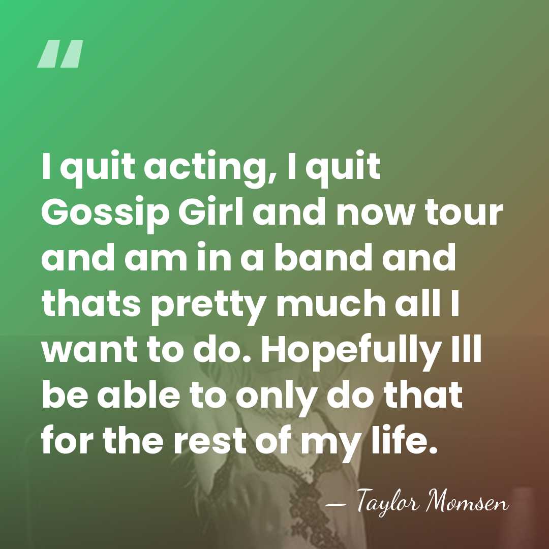 I quit acting, I quit Gossip Girl and now tour and am&hellip; - Taylor Momsen
