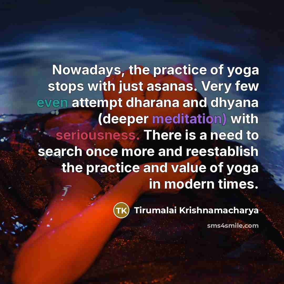 “Nowadays, the practice of yoga stops with just asanas. Very…” quote by Tirumalai Krishnamacharya
