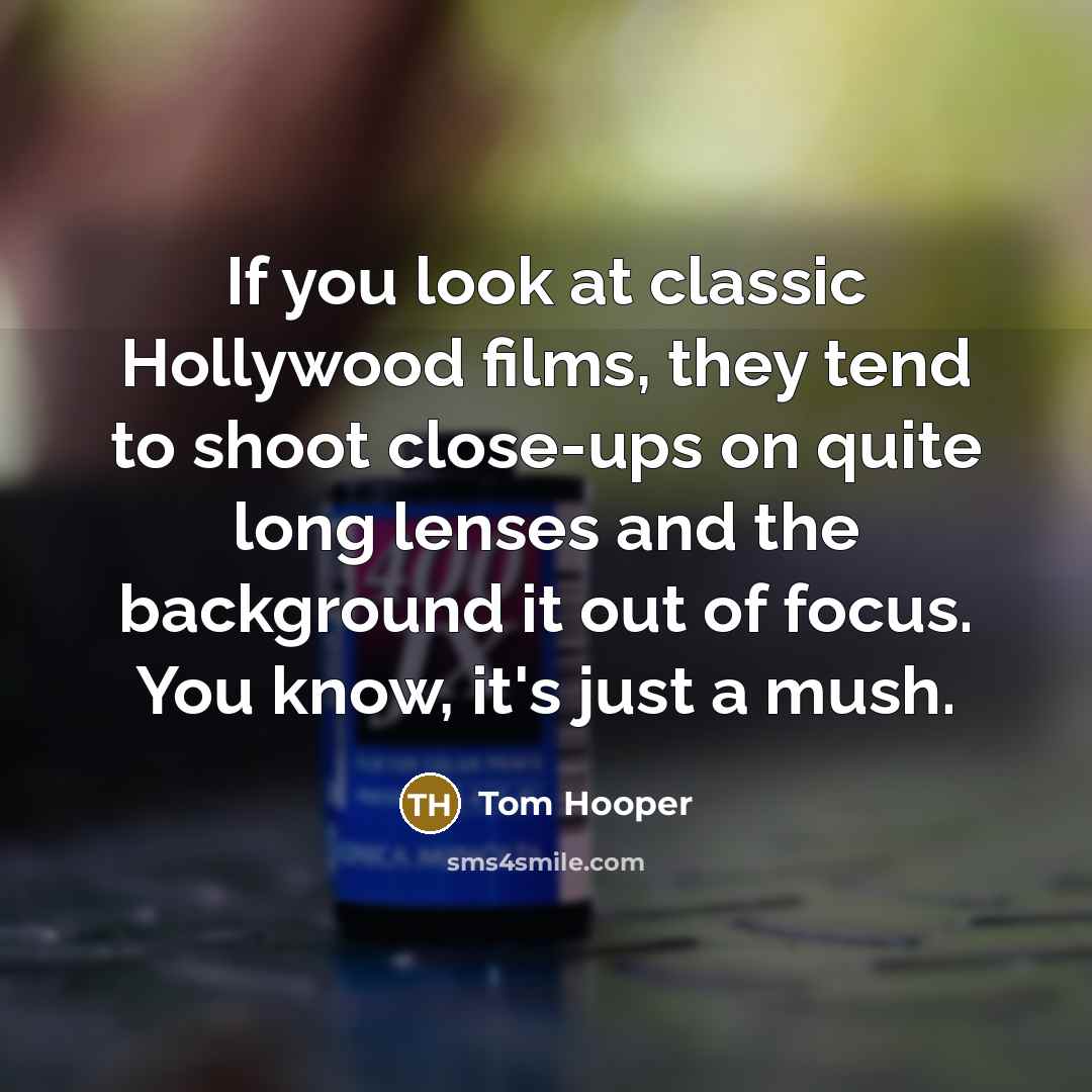 “If you look at classic Hollywood films, they tend to…” quote by Tom Hooper