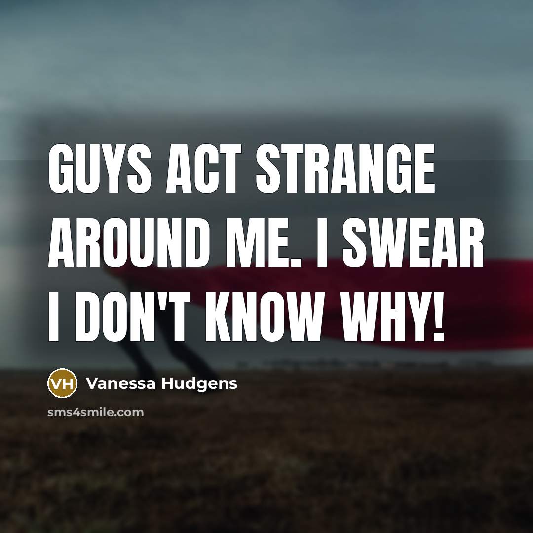 “Guys act strange around me. I swear I don't know…” quote by Vanessa Hudgens