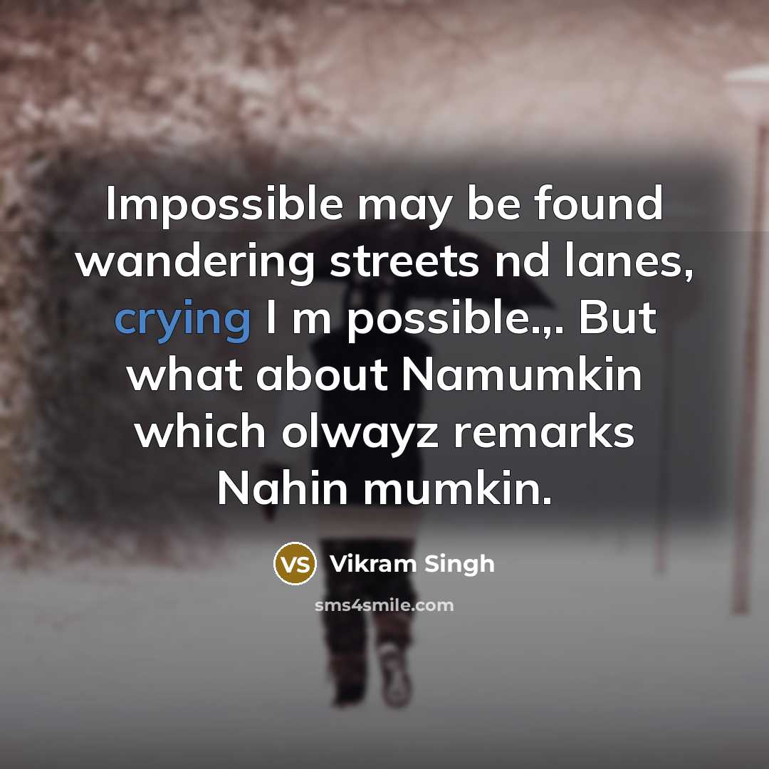 “Impossible may be found wandering streets nd lanes, crying I m possible.,. But what about Namumkin which olwayz remarks Nahin mumkin.” quote by Vikram Singh