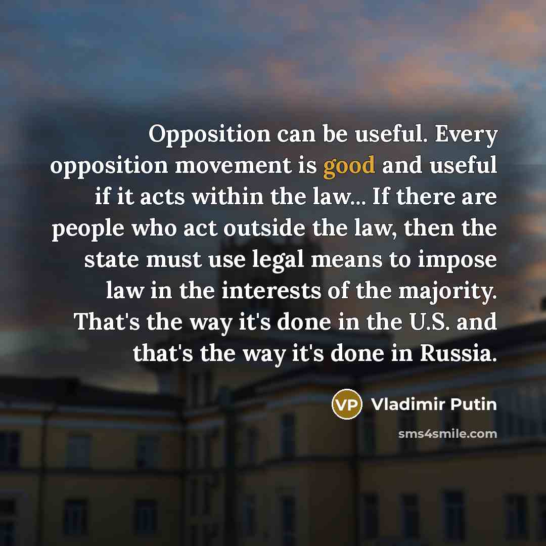 “Opposition can be useful. Every opposition movement is good and…” quote by Vladimir Putin