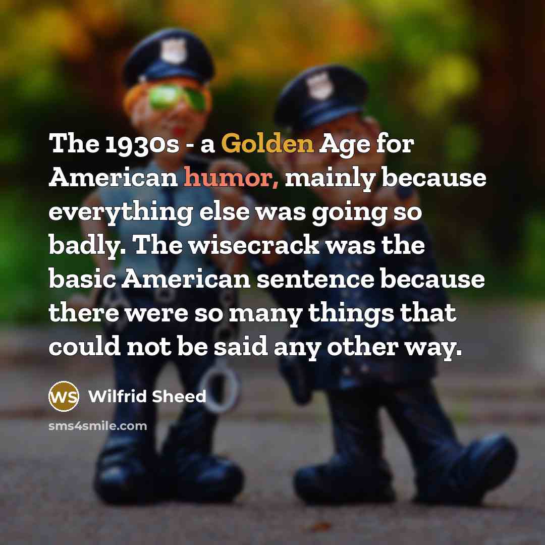 “The 1930s - a Golden Age for American humor, mainly…” quote by Wilfrid Sheed