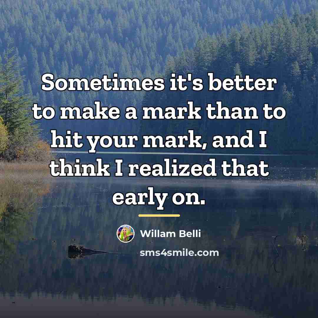 “Sometimes it's better to make a mark than to hit…” quote by Willam Belli