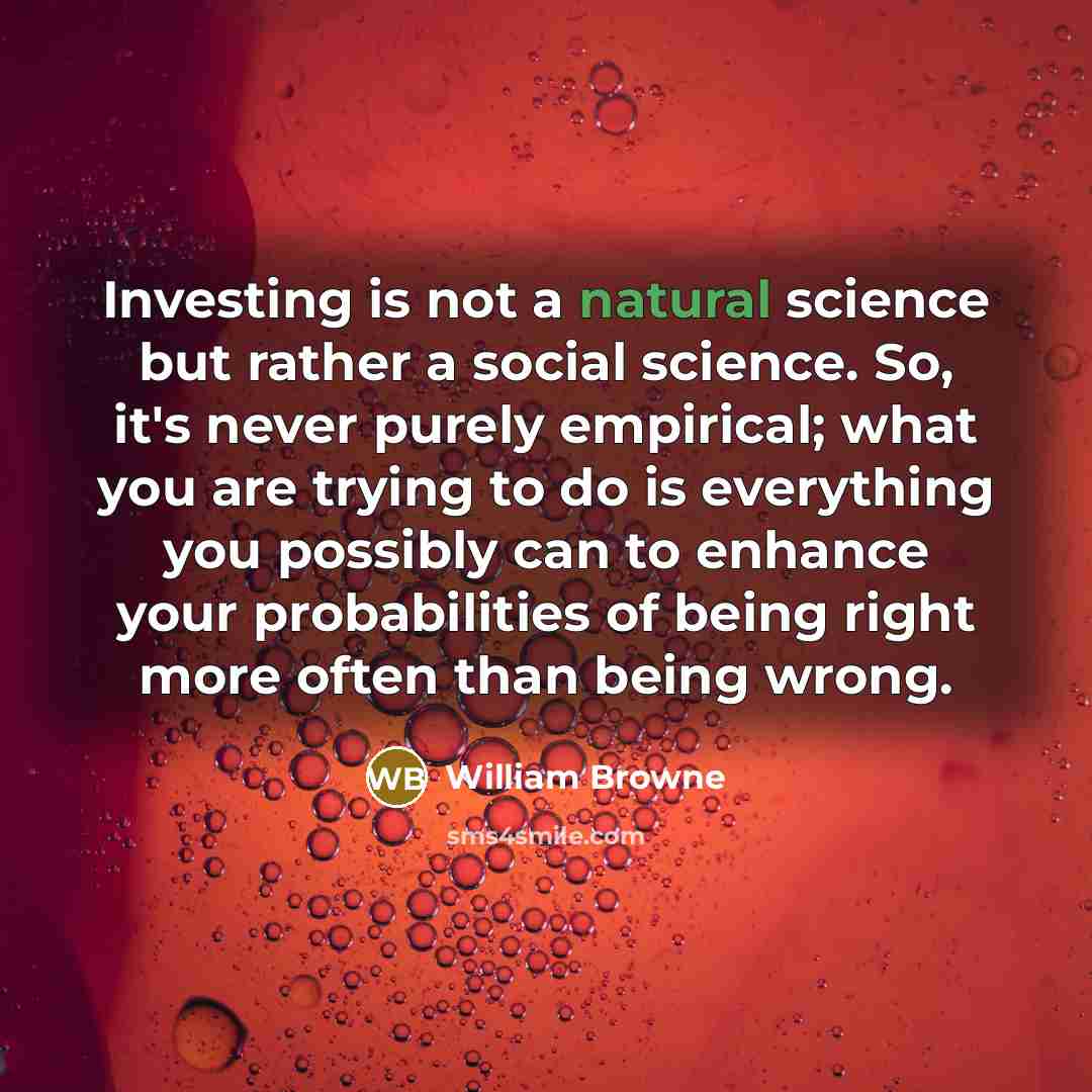 “Investing is not a natural science but rather a social…” quote by William Browne