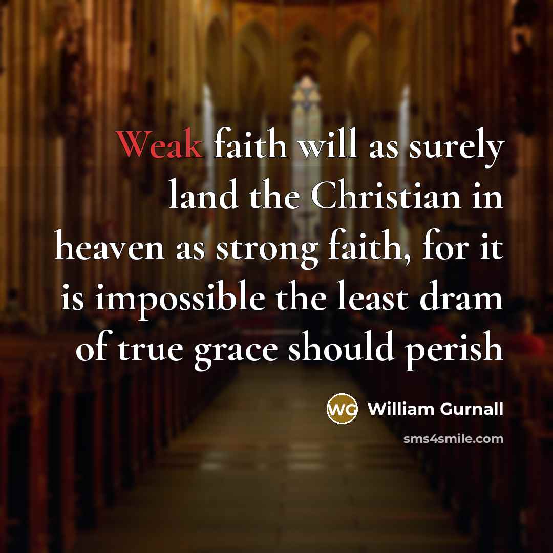 “Weak faith will as surely land the Christian in heaven…” quote by William Gurnall