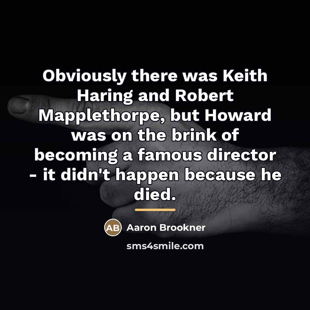 “Obviously there was Keith Haring and Robert Mapplethorpe, but Howard…” quote by Aaron Brookner