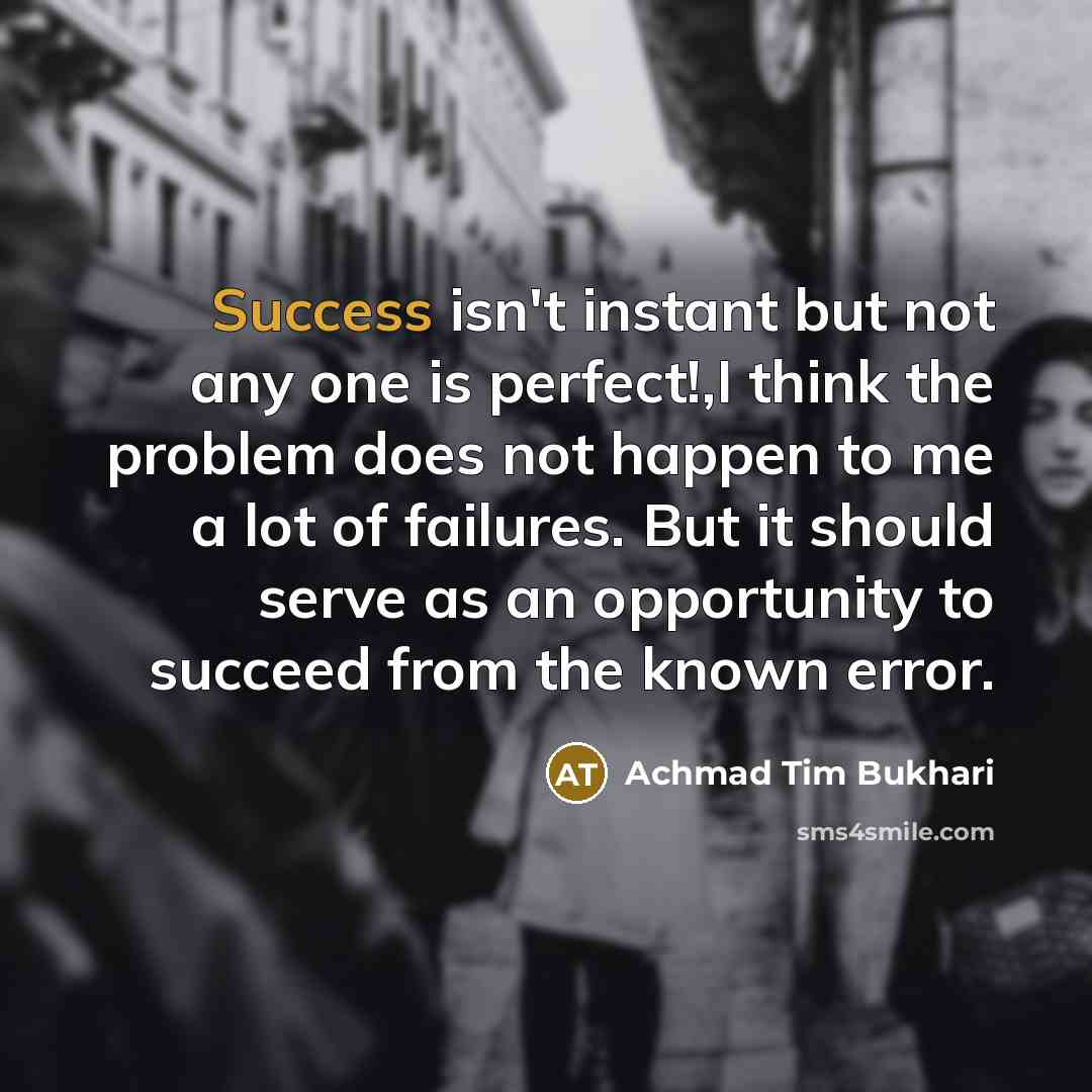 “Success isn't instant but not any one is perfect!,I think…” quote by Achmad Tim Bukhari