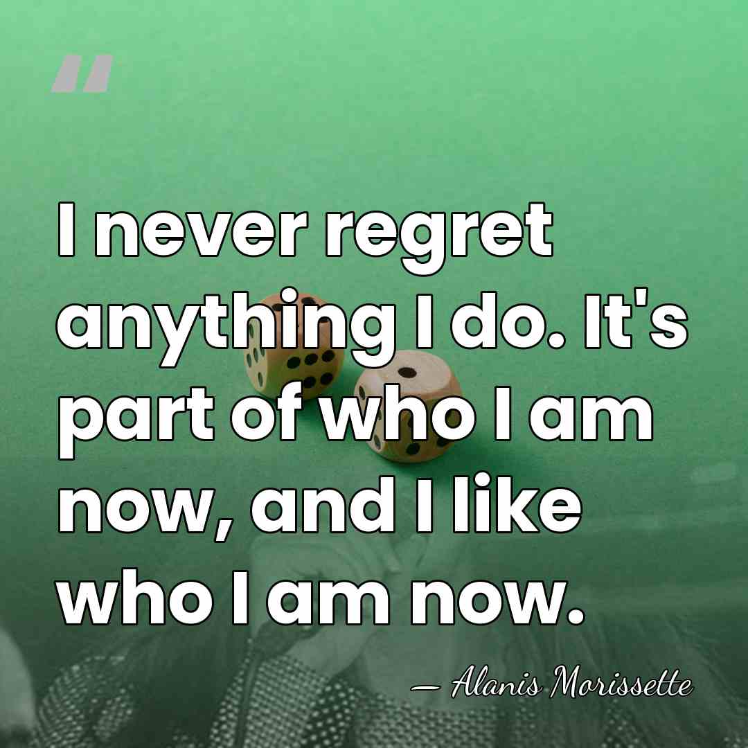 I never regret anything I do. It's part of who I am&hellip; - Alanis Morissette