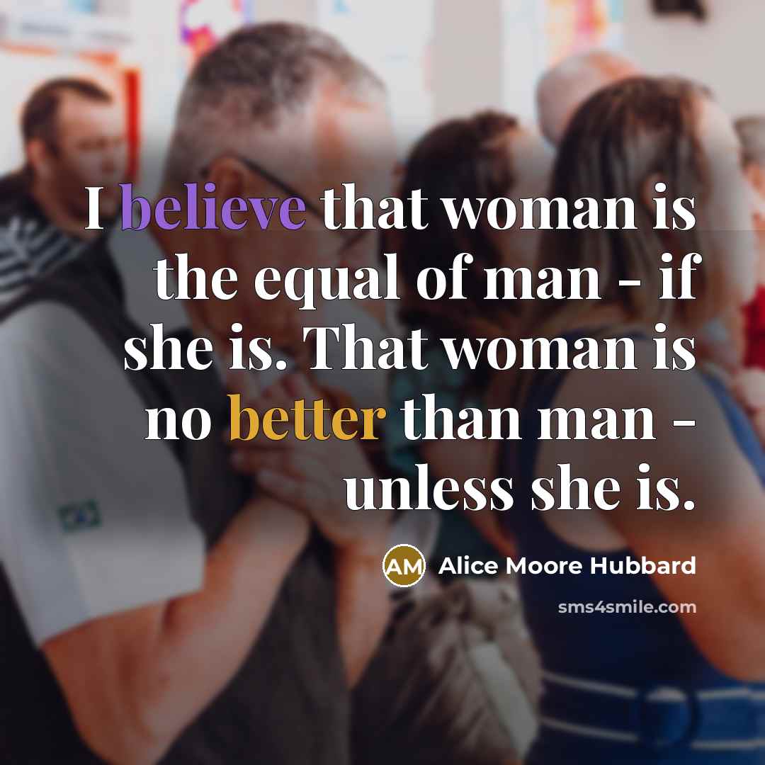 “I believe that woman is the equal of man -…” quote by Alice Moore Hubbard