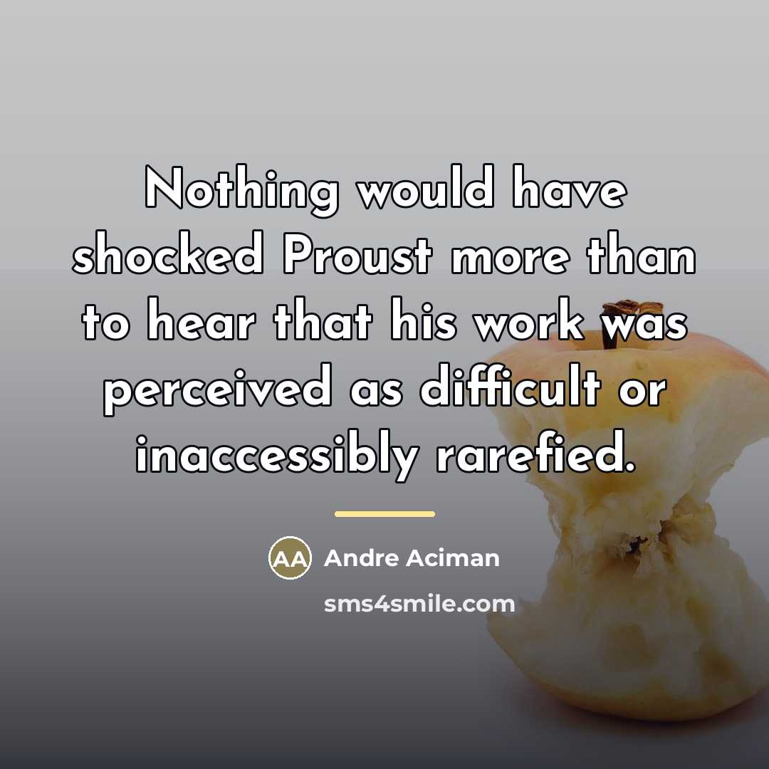 “Nothing would have shocked Proust more than to hear that…” quote by Andre Aciman