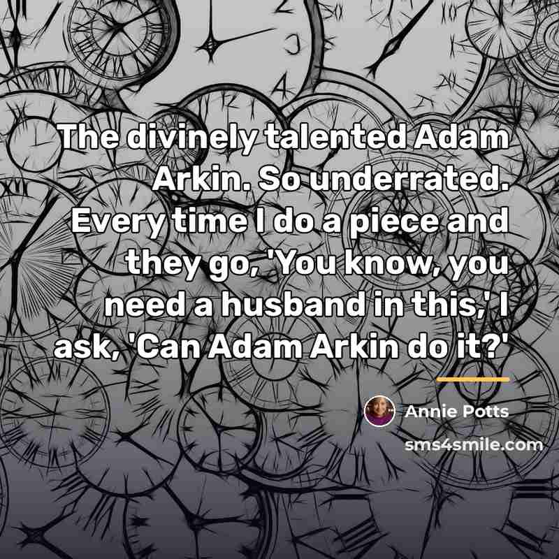 “The divinely talented Adam Arkin. So underrated. Every time I…” quote by Annie Potts