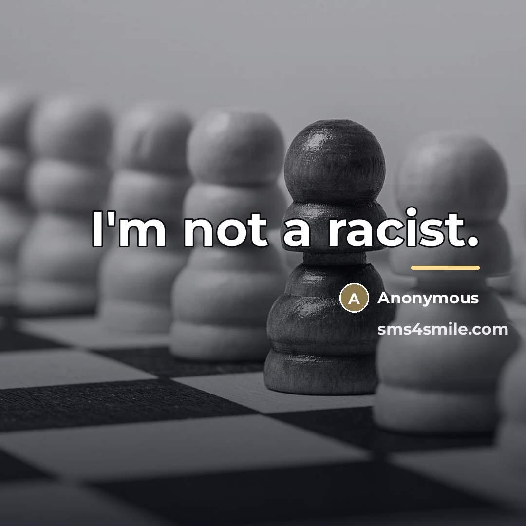 “I'm not a racist.…” quote by Anonymous