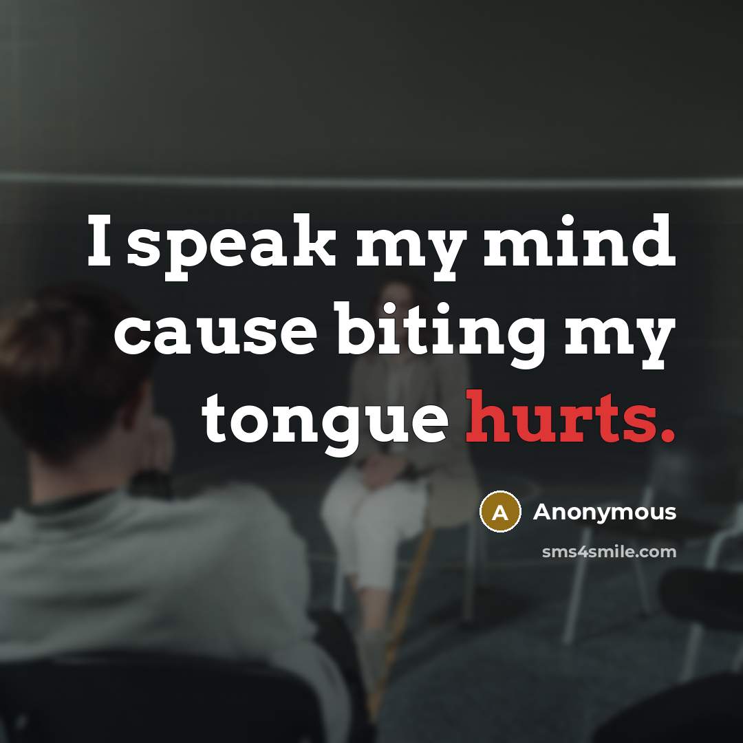 “I speak my mind cause biting my tongue hurts.” quote by Anonymous