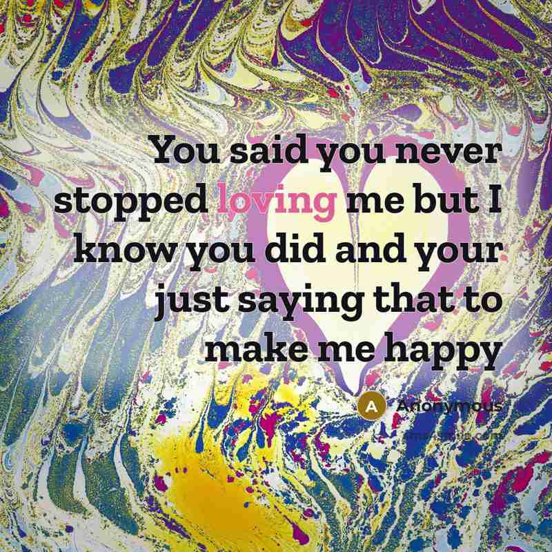 “You said you never stopped loving me but I know…” quote by Anonymous