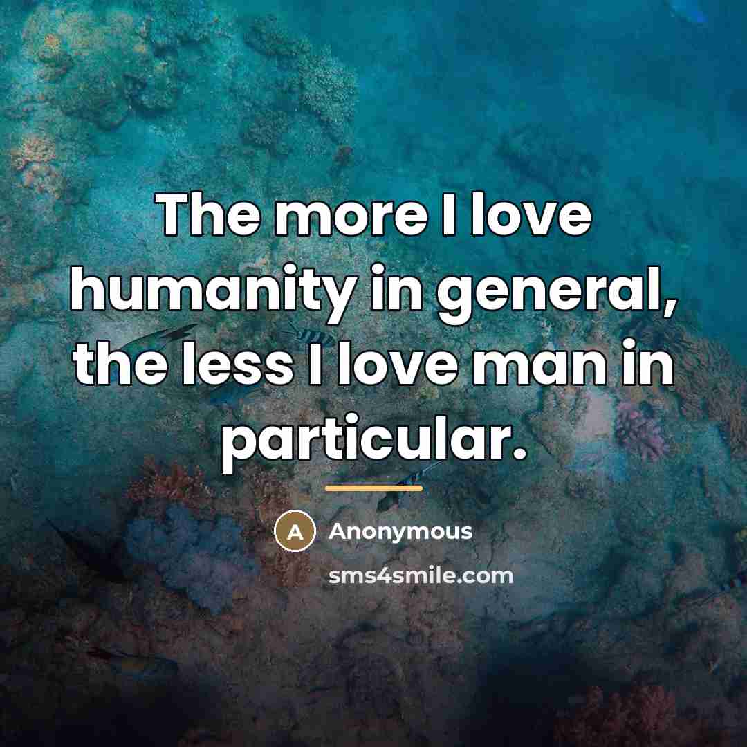 “The more I love humanity in general, the less I…” quote by Anonymous