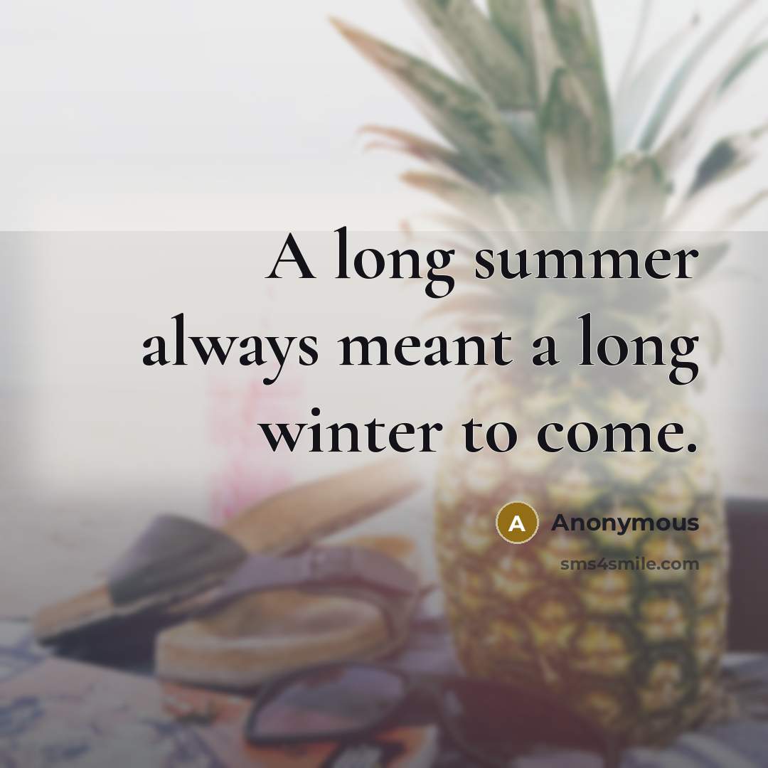 “A long summer always meant a long winter to come.” quote by Anonymous
