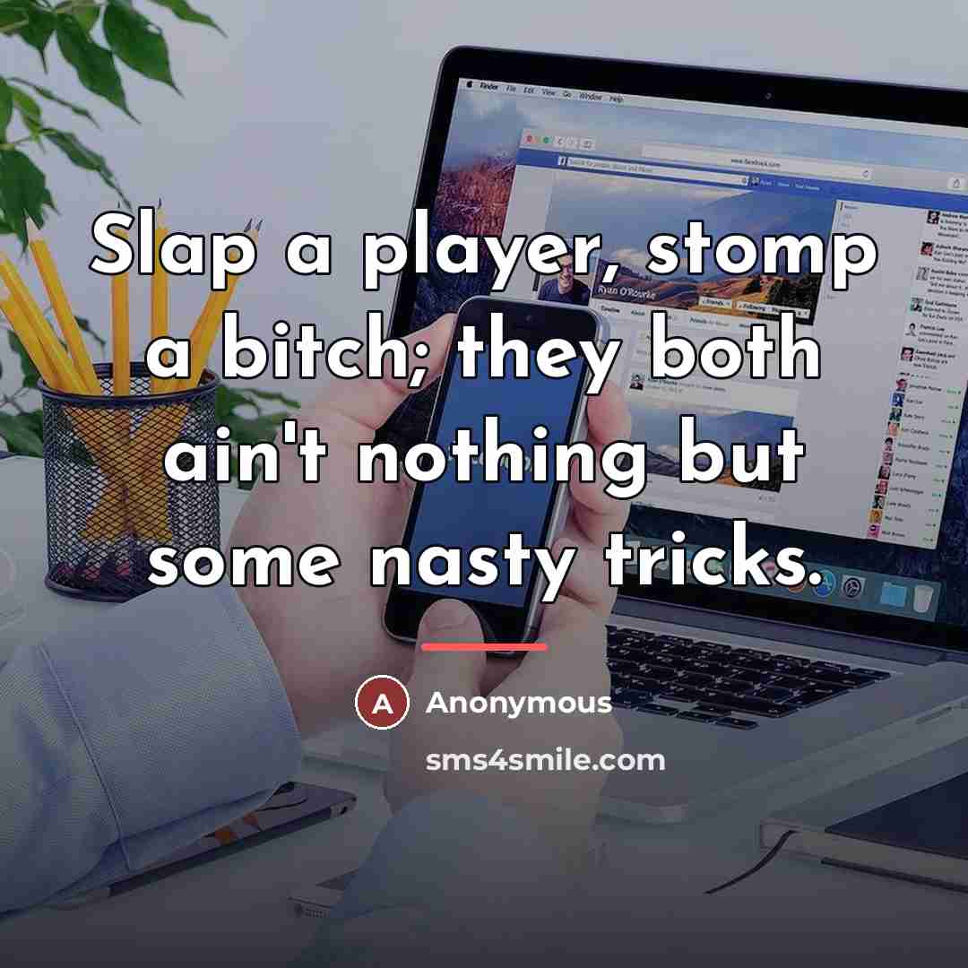 “Slap a player, stomp a bitch; they both ain't nothing…” quote by Anonymous