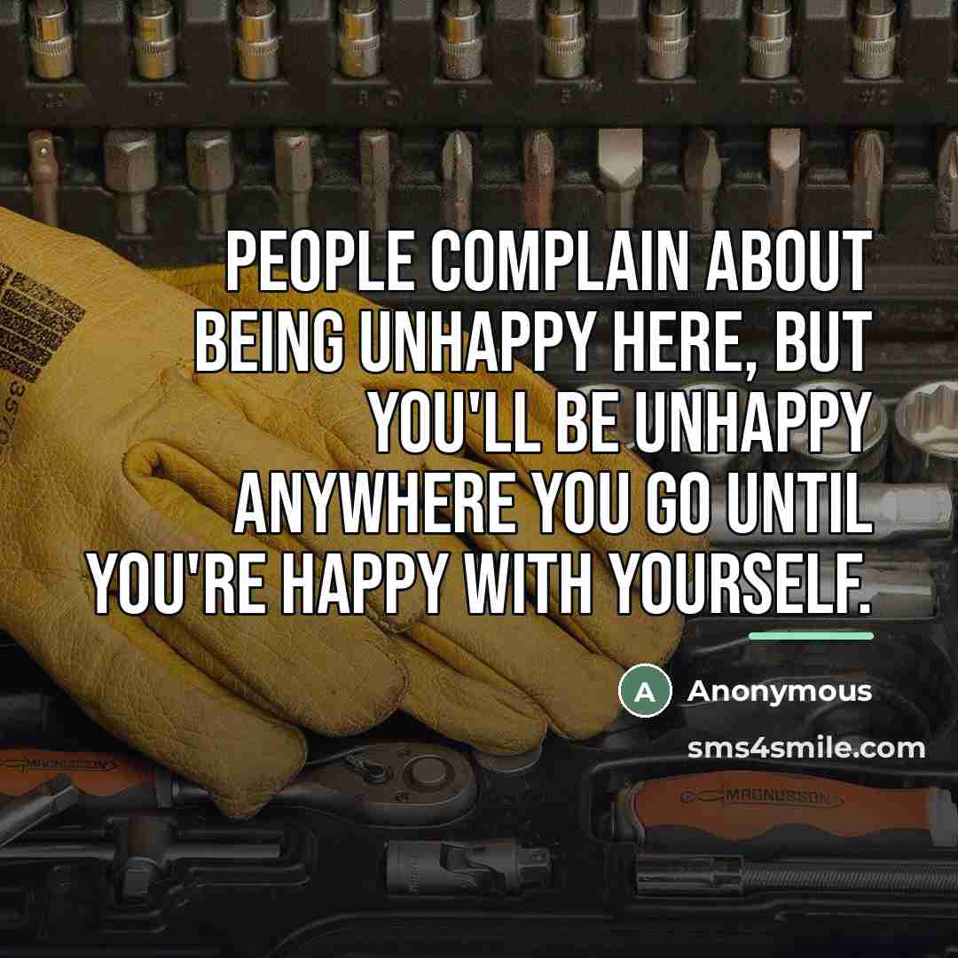 “People complain about being unhappy here, but you'll be unhappy…” quote by Anonymous