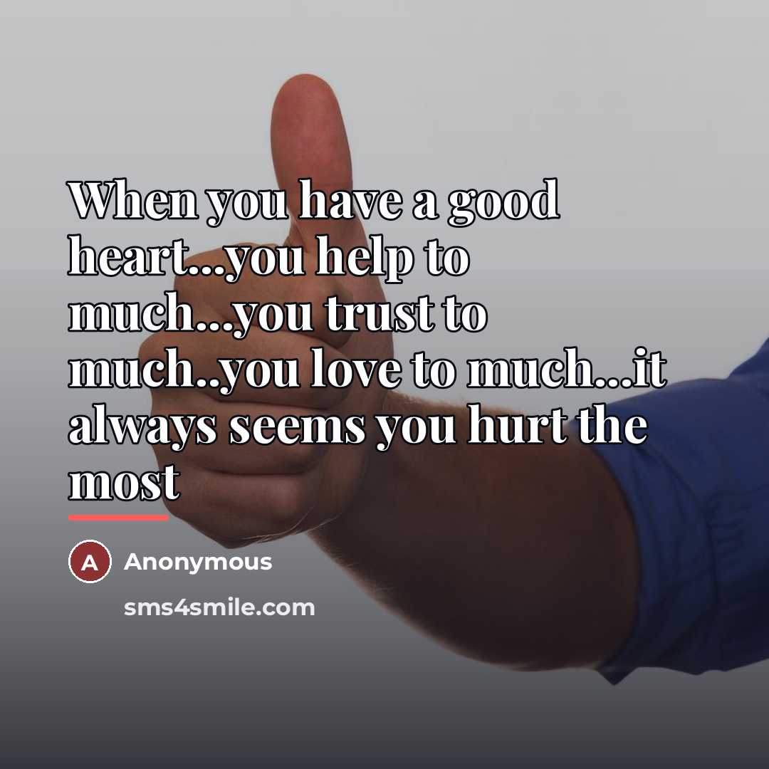 “When you have a good heart...you help to much...you trust…” quote by Anonymous
