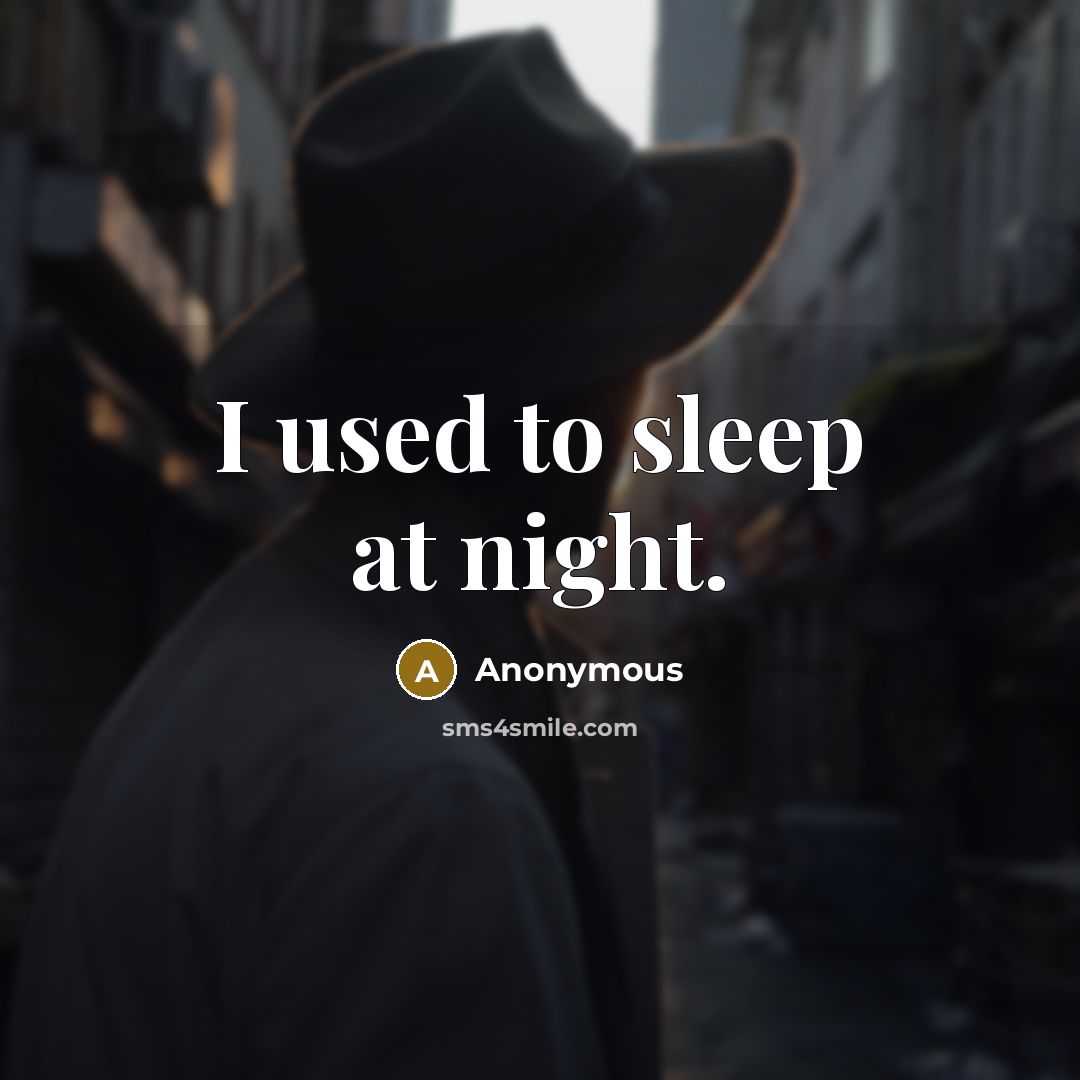 “I used to sleep at night.” quote by Anonymous