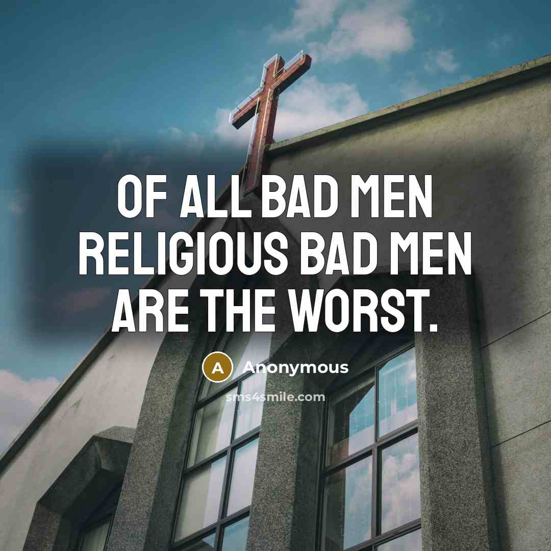 “Of all bad men religious bad men are the worst.…” quote by Anonymous