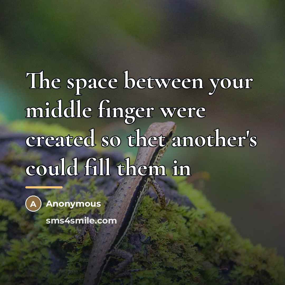 “The space between your middle finger were created so thet…” quote by Anonymous