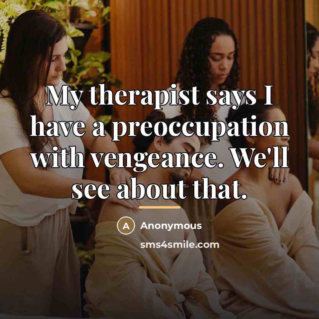 “My therapist says I have a preoccupation with vengeance. We'll…” quote by Anonymous