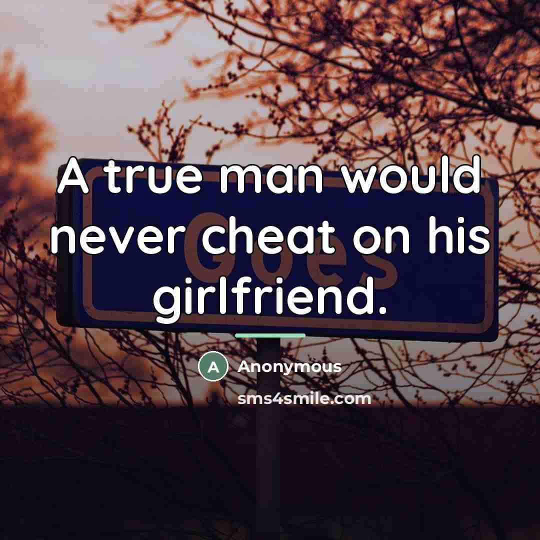 “A true man would never cheat on his girlfriend.…” quote by Anonymous