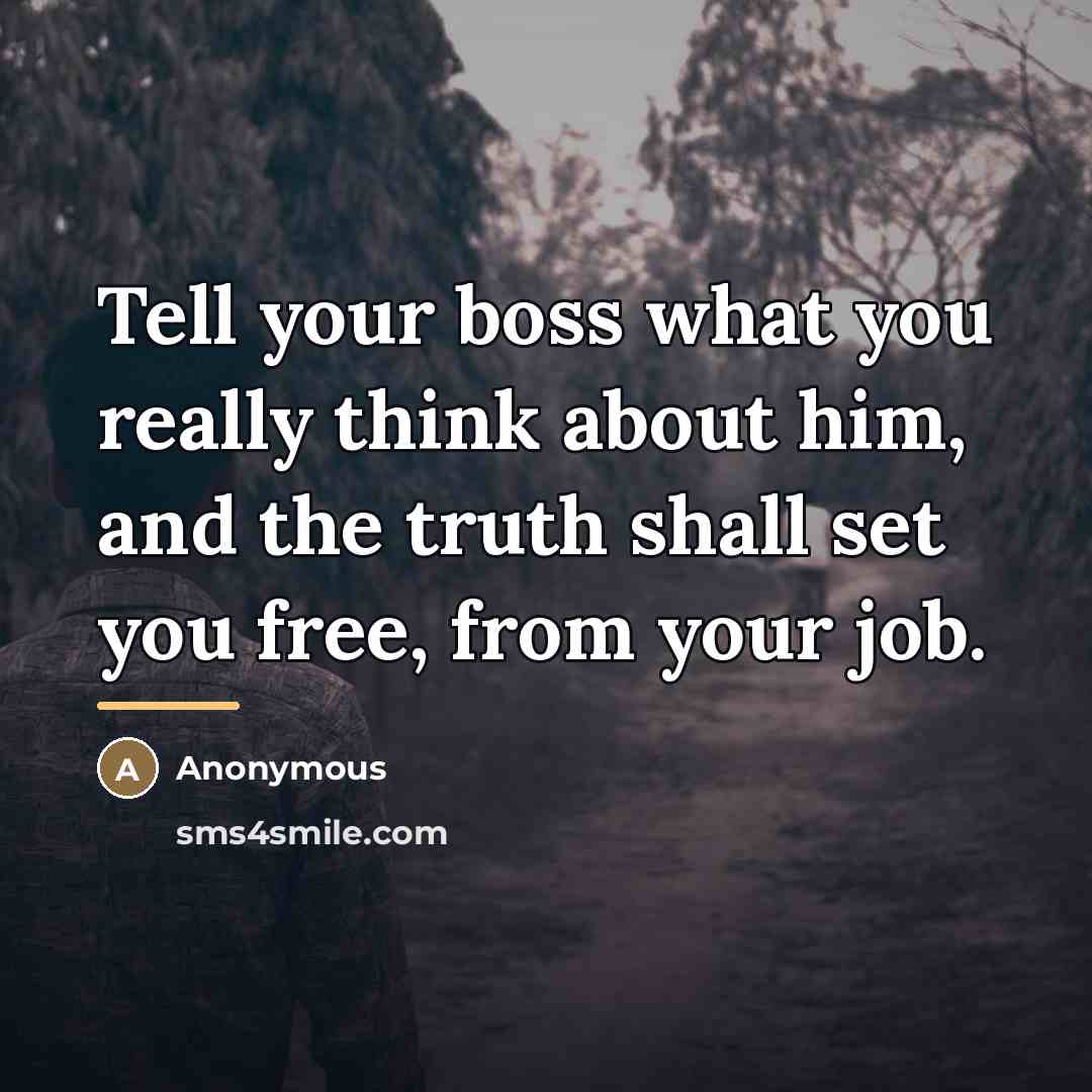 “Tell your boss what you really think about him, and…” quote by Anonymous