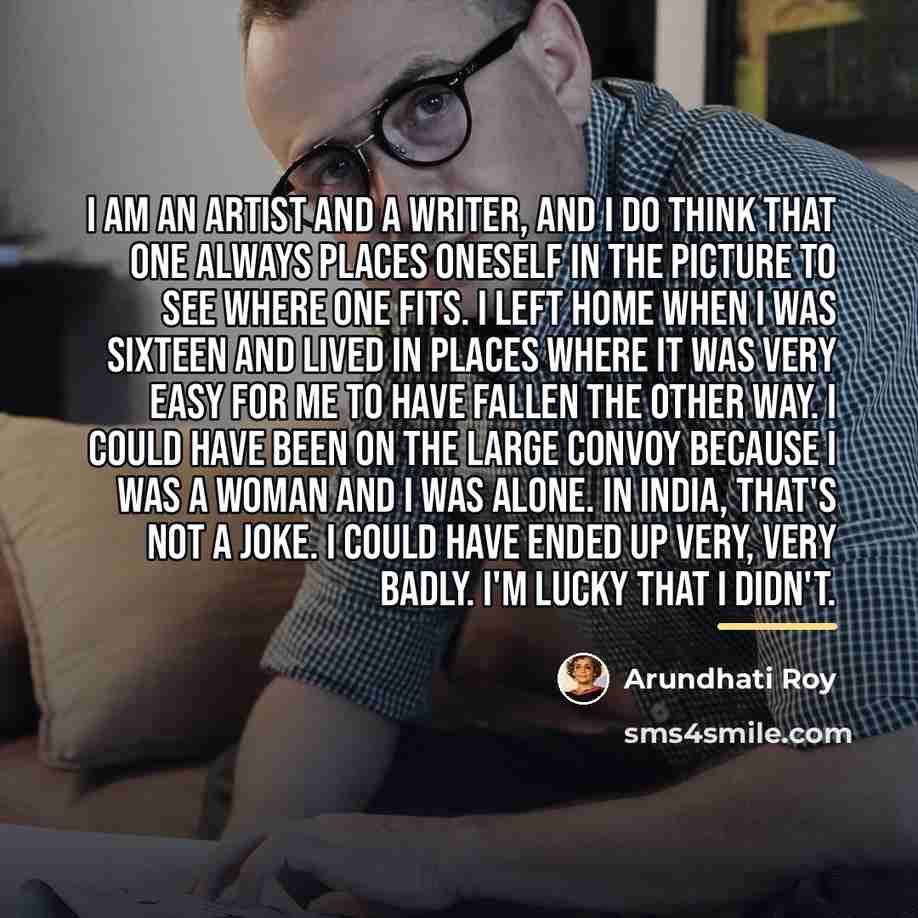 “I am an artist and a writer, and I do…” quote by Arundhati Roy