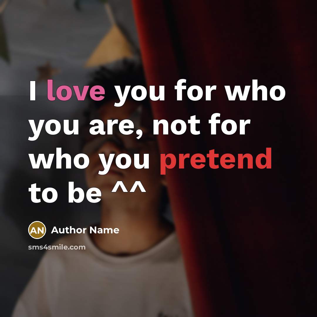 “I love you for who you are, not for who…” quote by Author Name