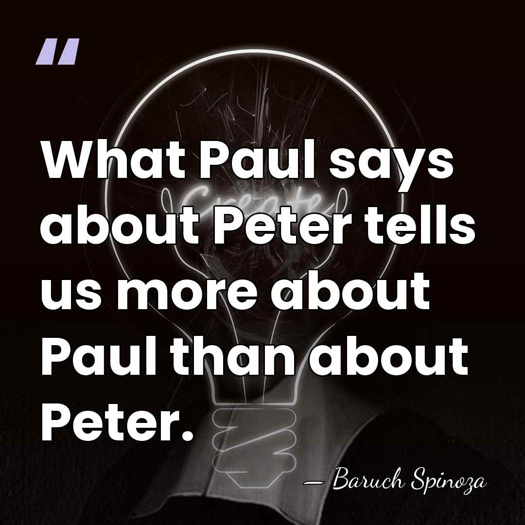 What Paul says about Peter tells us more about Paul than about&hellip; - Baruch Spinoza