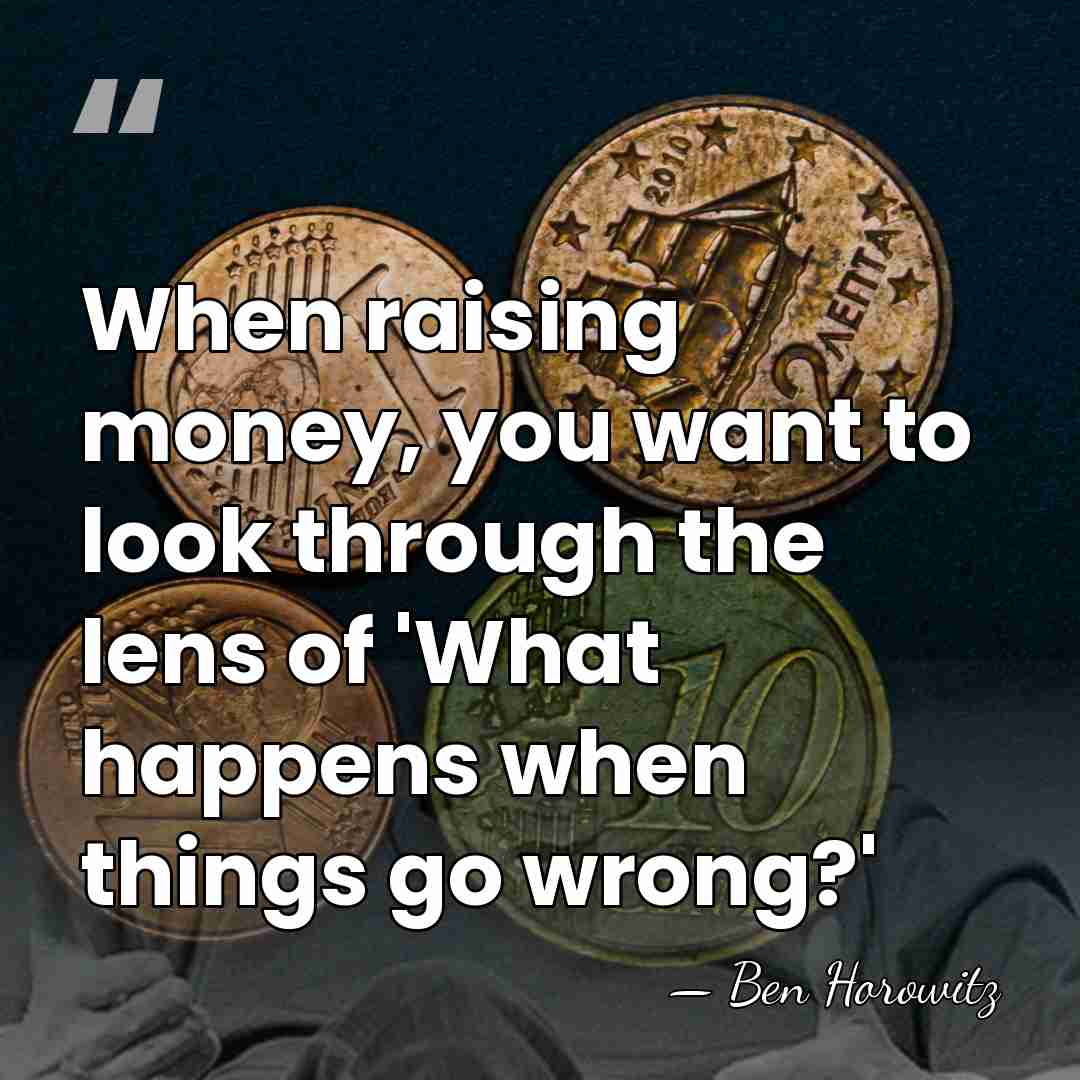 When raising money, you want to look through the lens of 'What&hellip; - Ben Horowitz
