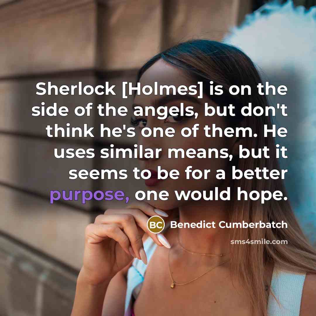 “Sherlock [Holmes] is on the side of the angels, but…” quote by Benedict Cumberbatch