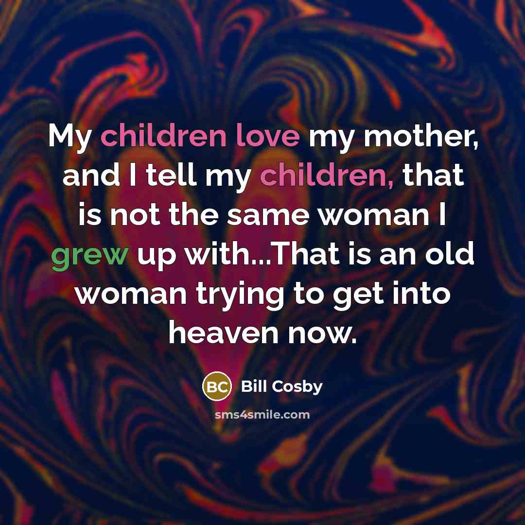 “My children love my mother, and I tell my children,…” quote by Bill Cosby