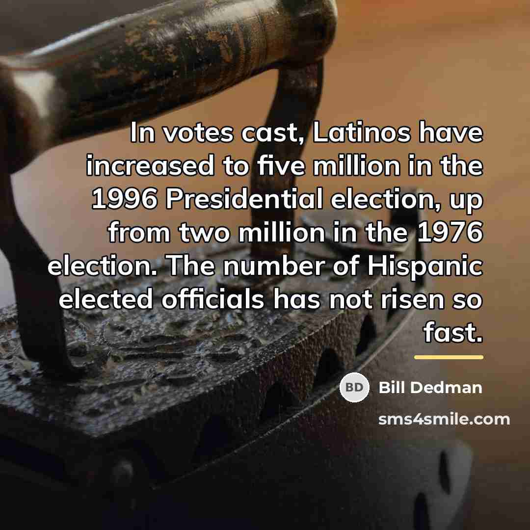 “In votes cast, Latinos have increased to five million in…” quote by Bill Dedman