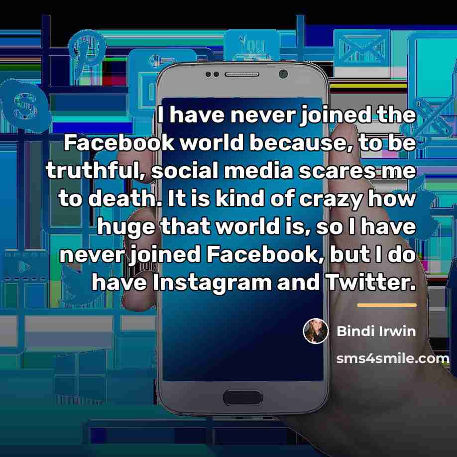 “I have never joined the Facebook world because, to be…” quote by Bindi Irwin