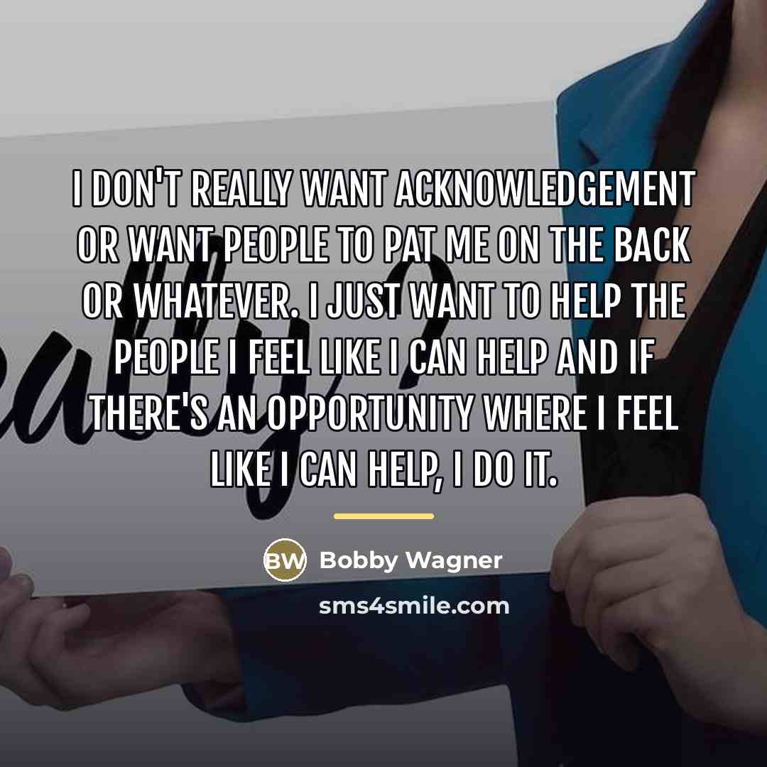 “I don't really want acknowledgement or want people to pat…” quote by Bobby Wagner