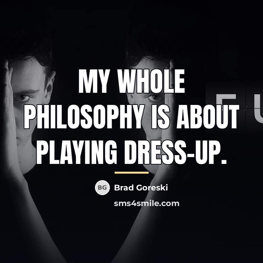 “My whole philosophy is about playing dress-up.…” quote by Brad Goreski