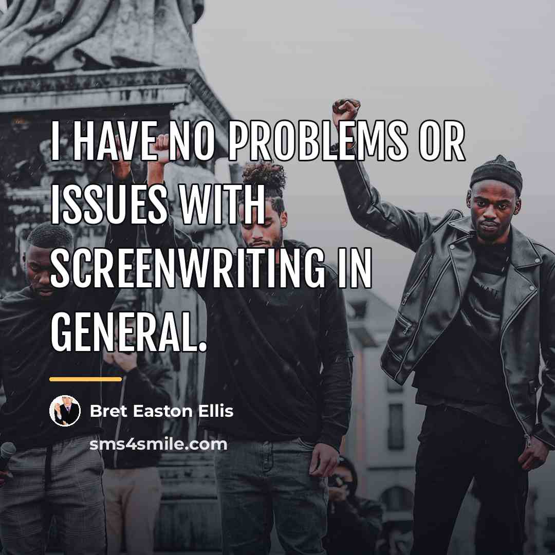 “I have no problems or issues with screenwriting in general.…” quote by Bret Easton Ellis