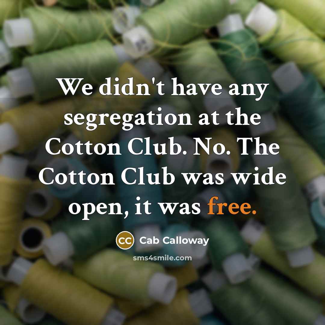 “We didn't have any segregation at the Cotton Club. No.…” quote by Cab Calloway