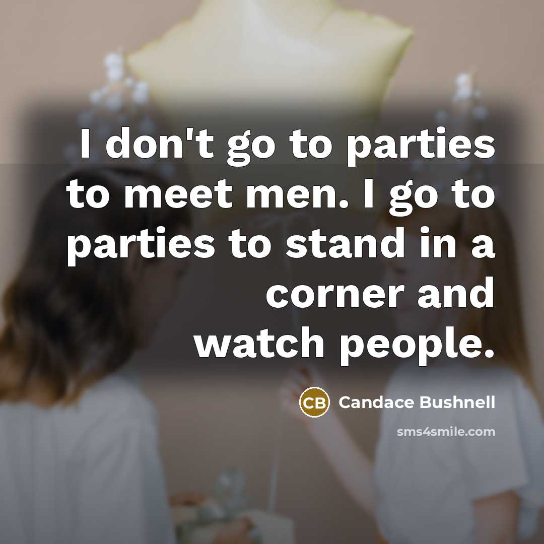 “I don't go to parties to meet men. I go…” quote by Candace Bushnell