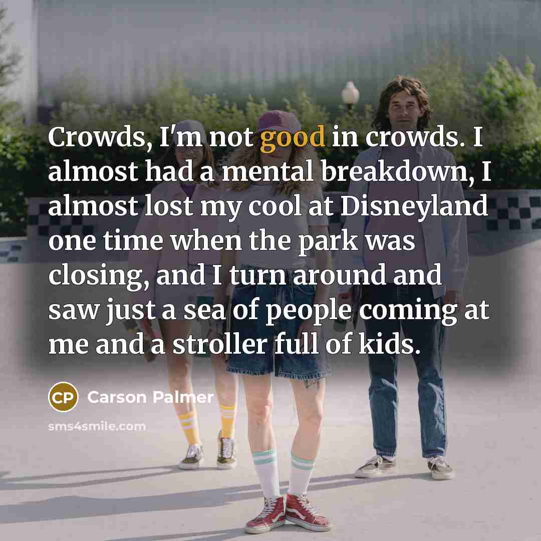 “Crowds, I'm not good in crowds. I almost had a…” quote by Carson Palmer