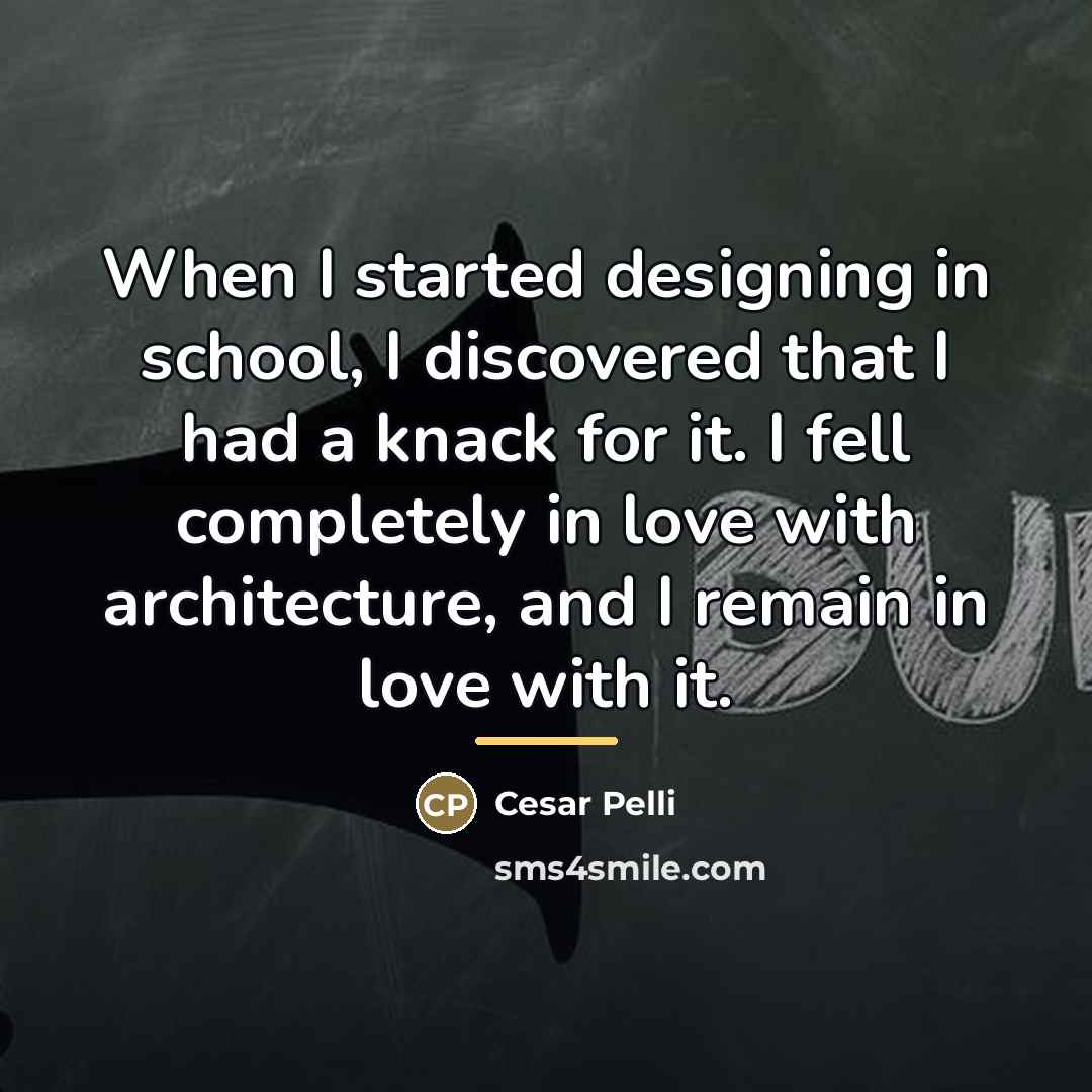 “When I started designing in school, I discovered that I…” quote by Cesar Pelli