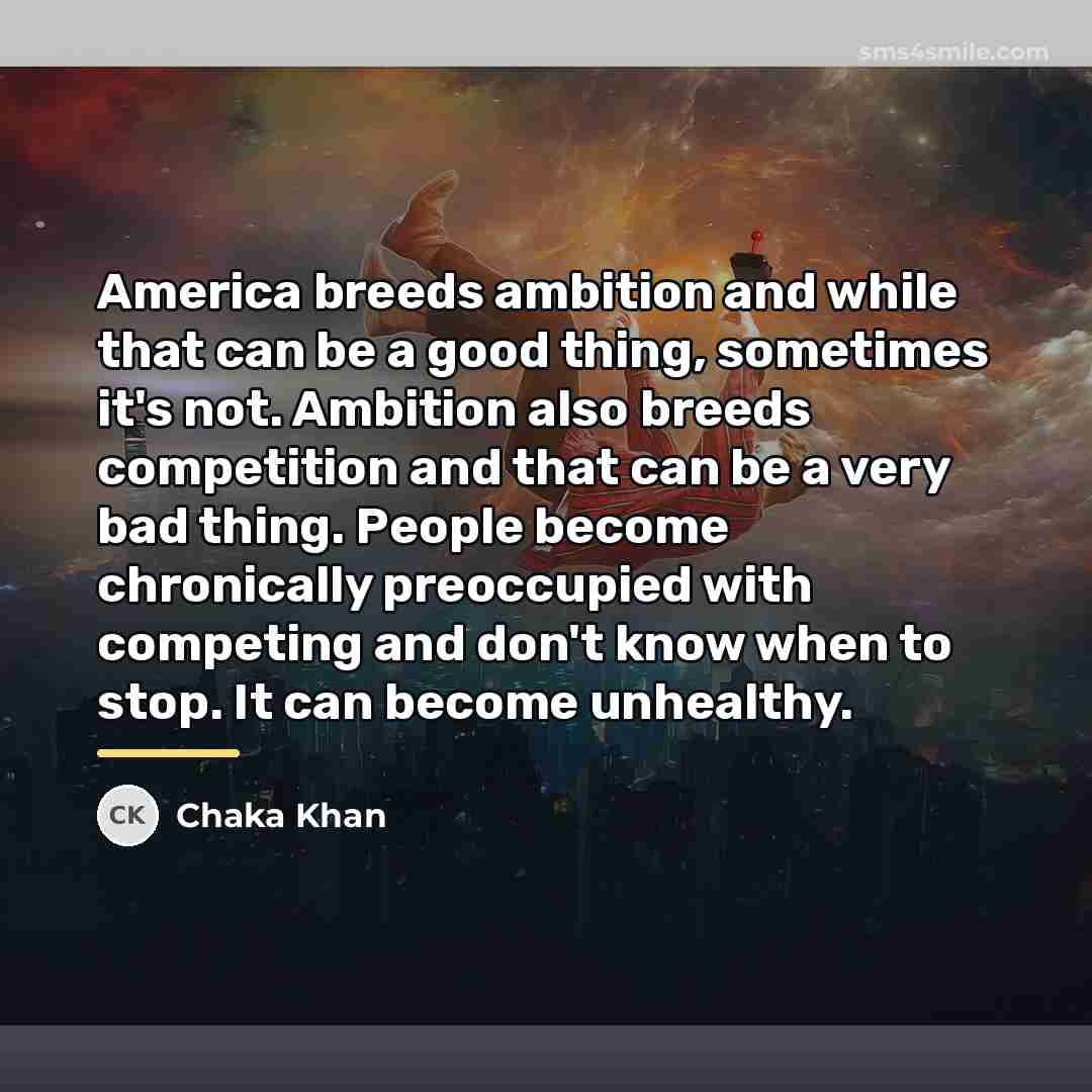 “America breeds ambition and while that can be a good…” quote by Chaka Khan