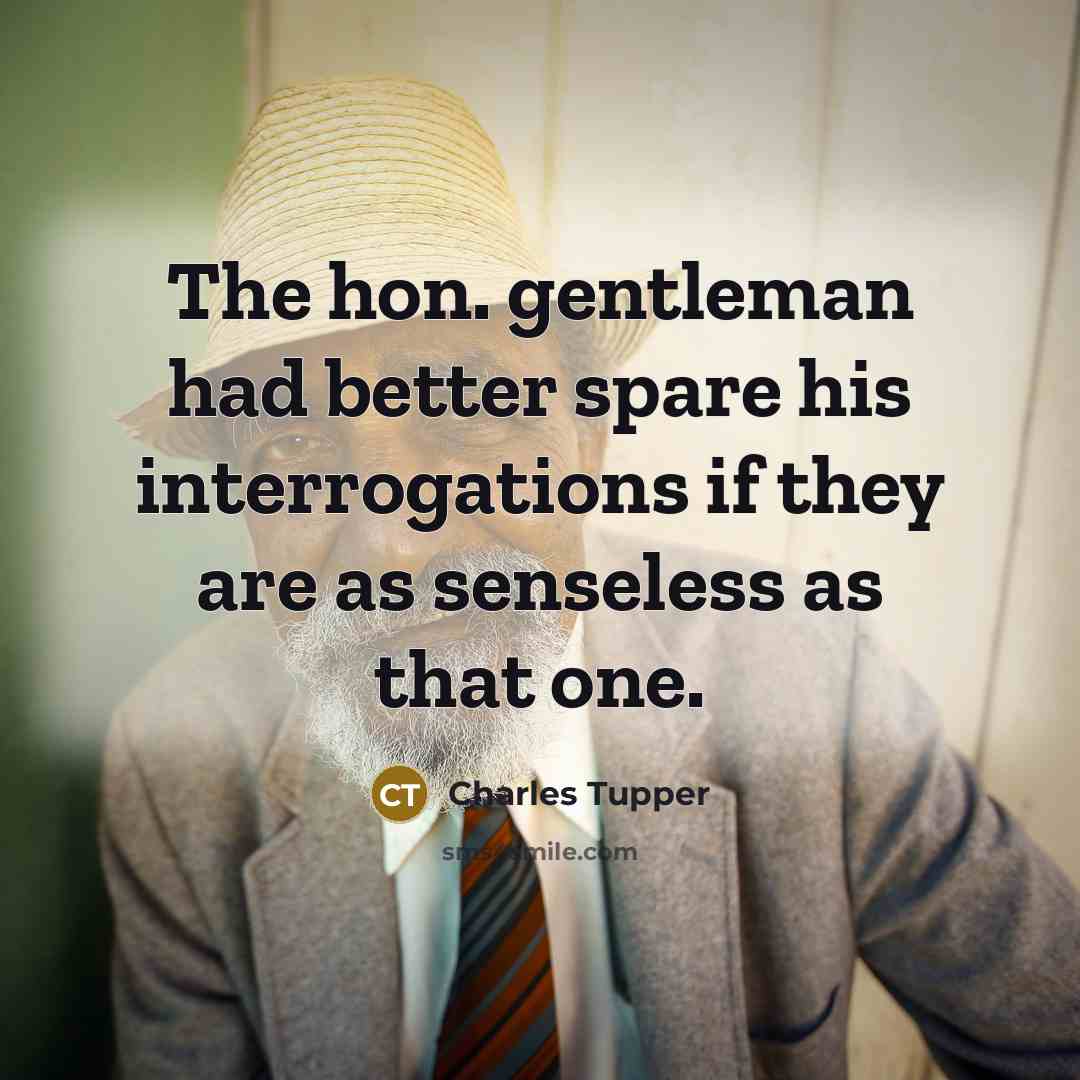 “The hon. gentleman had better spare his interrogations if they…” quote by Charles Tupper