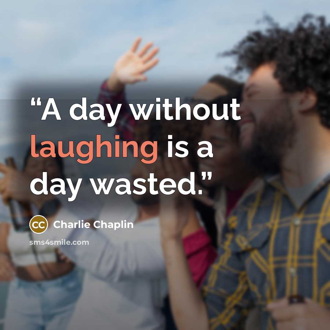 “A day without laughing is a day wasted.” quote by Charlie Chaplin